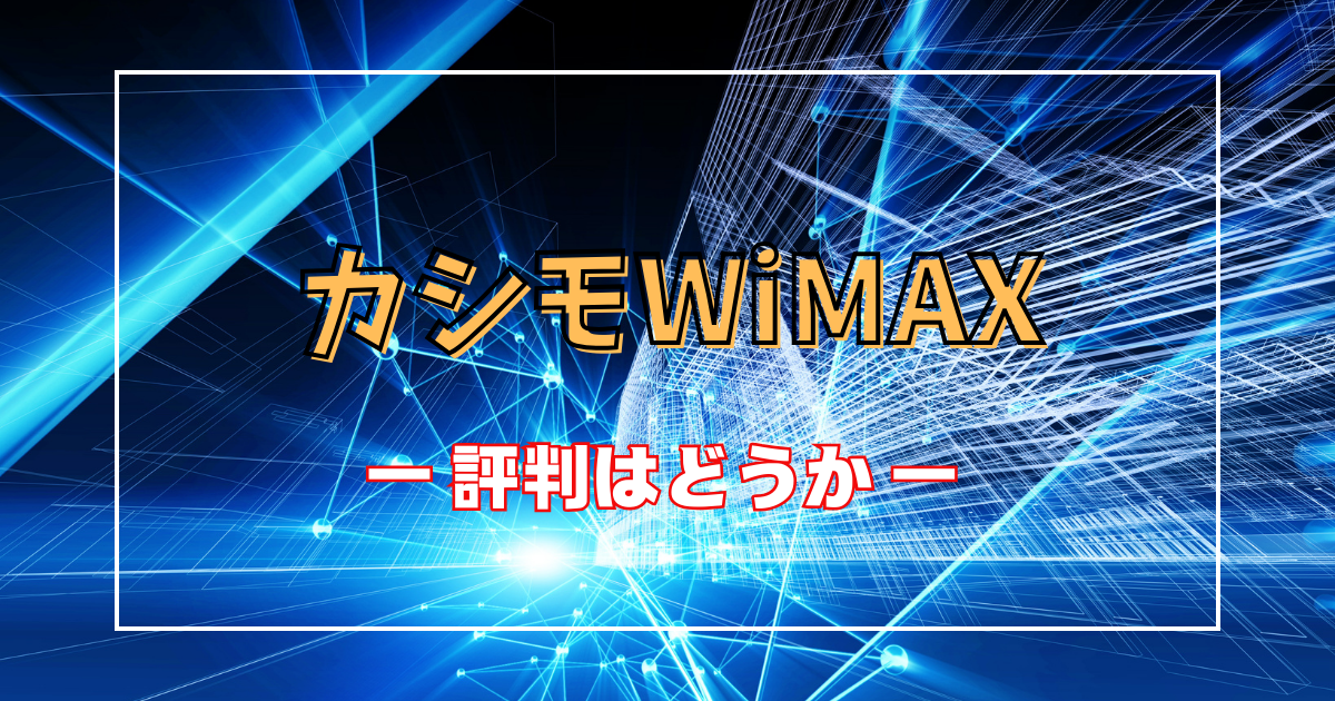 カシモWiMAXの評判はどうか