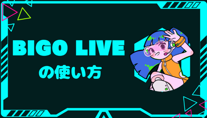 BIGO LIVE（ビゴライブ）の使い方