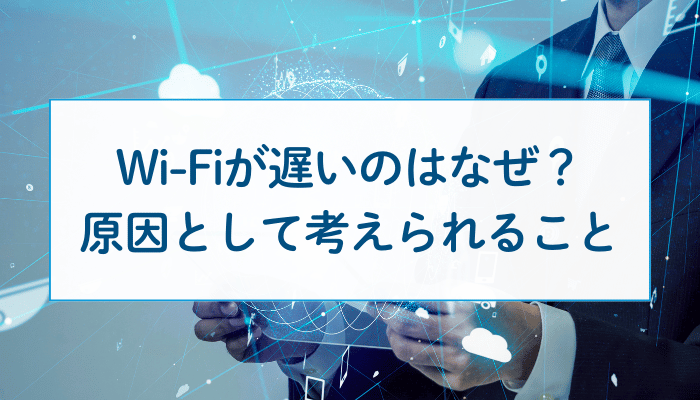 Wi-Fiが遅いのはなぜ？原因として考えられること