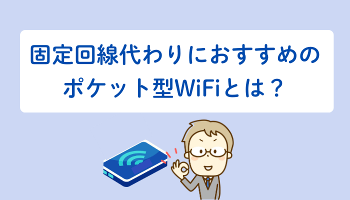 固定回線代わりにおすすめのポケット型WiFiとは？