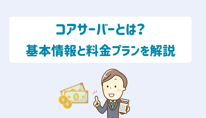 コアサーバーとは?基本情報と料金プランを解説